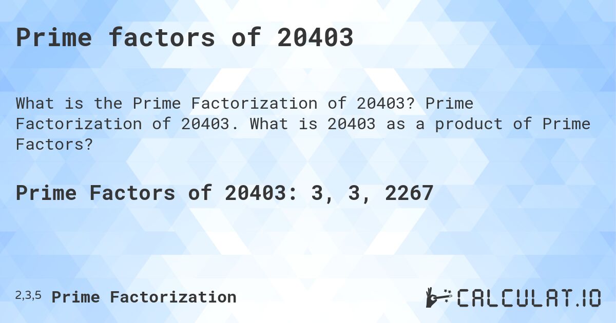 Prime factors of 20403. Prime Factorization of 20403. What is 20403 as a product of Prime Factors?