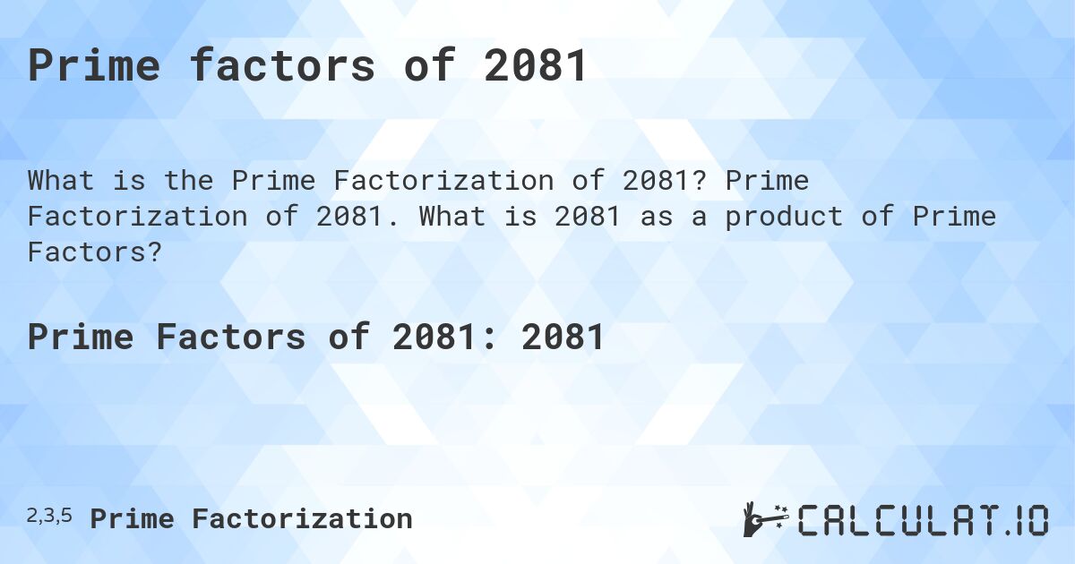 Prime factors of 2081. Prime Factorization of 2081. What is 2081 as a product of Prime Factors?