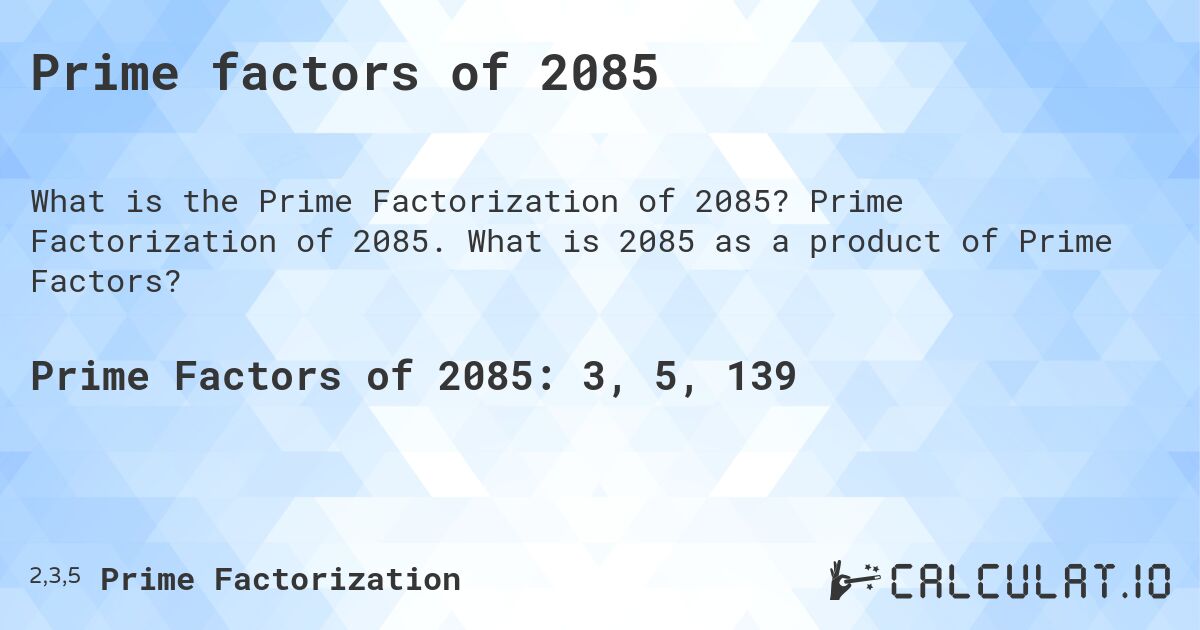 Prime factors of 2085. Prime Factorization of 2085. What is 2085 as a product of Prime Factors?