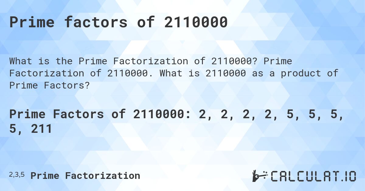 Prime factors of 2110000. Prime Factorization of 2110000. What is 2110000 as a product of Prime Factors?
