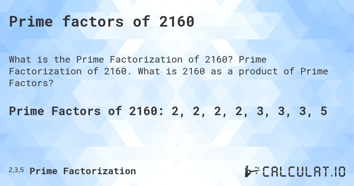 Prime factors of 2160. Prime Factorization of 2160. What is 2160 as a product of Prime Factors?