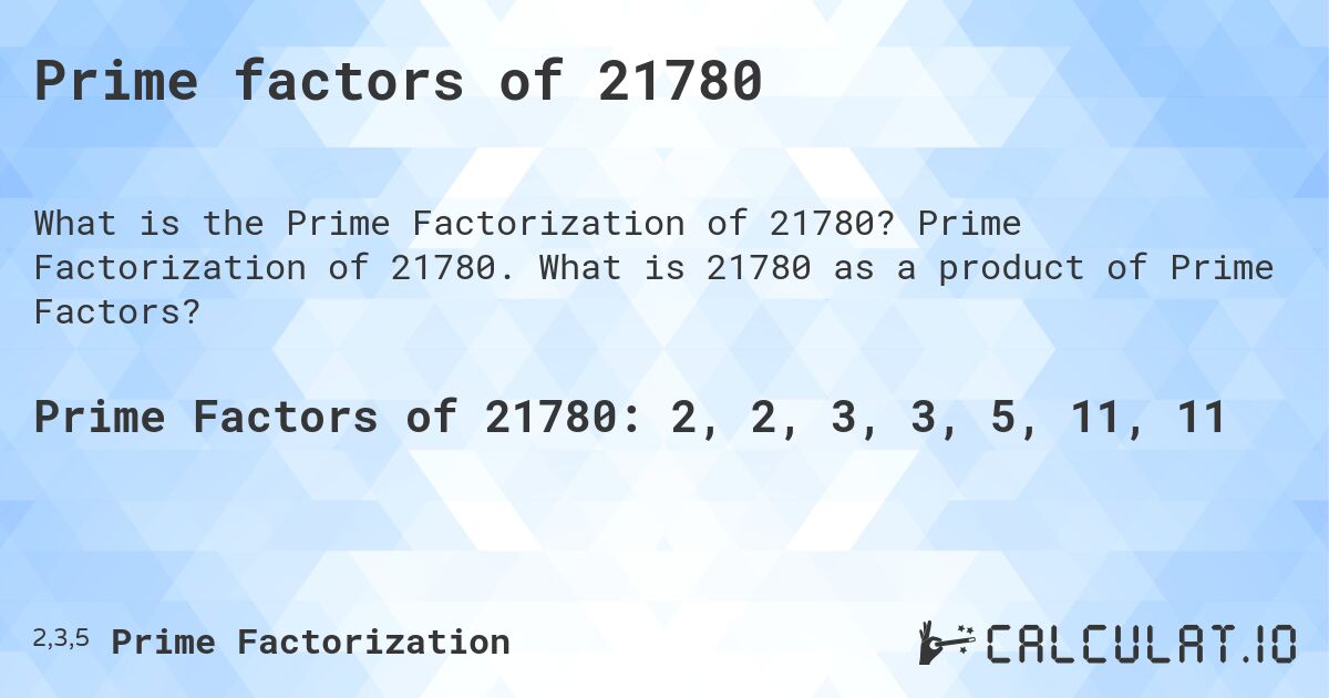 Prime factors of 21780. Prime Factorization of 21780. What is 21780 as a product of Prime Factors?