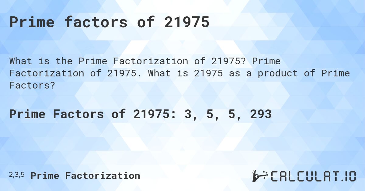 Prime factors of 21975. Prime Factorization of 21975. What is 21975 as a product of Prime Factors?