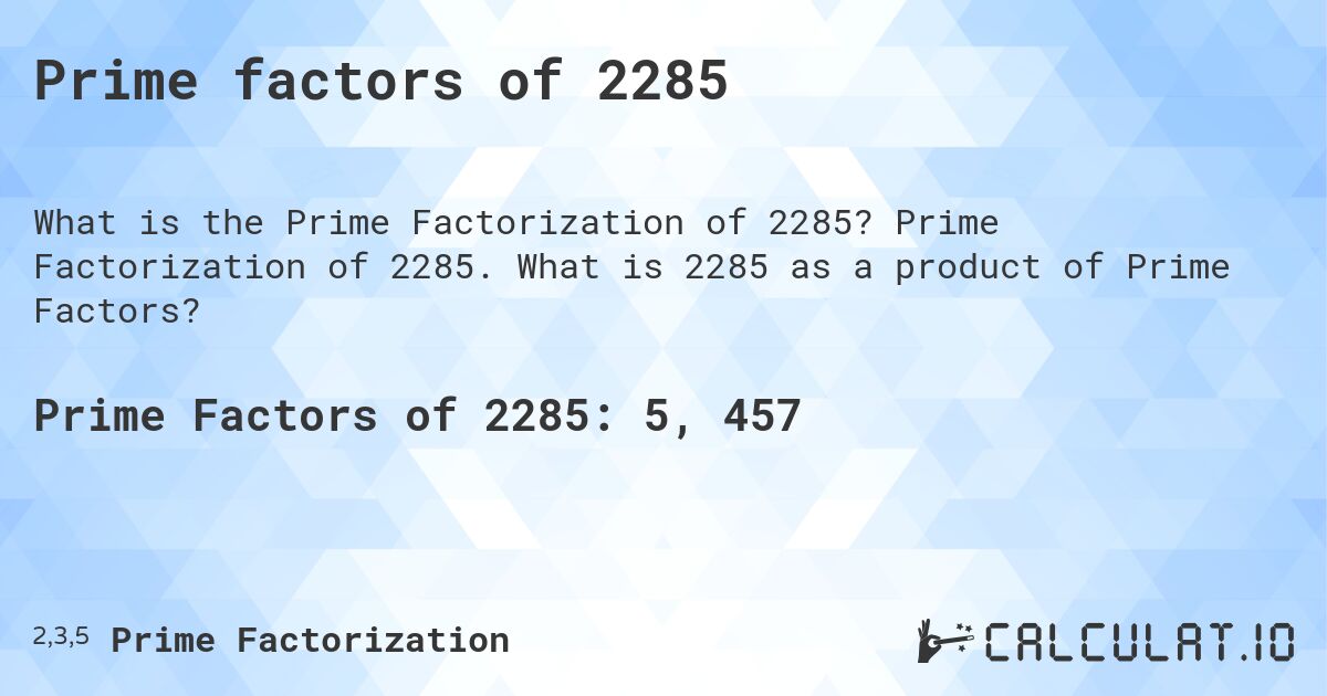 Prime factors of 2285. Prime Factorization of 2285. What is 2285 as a product of Prime Factors?