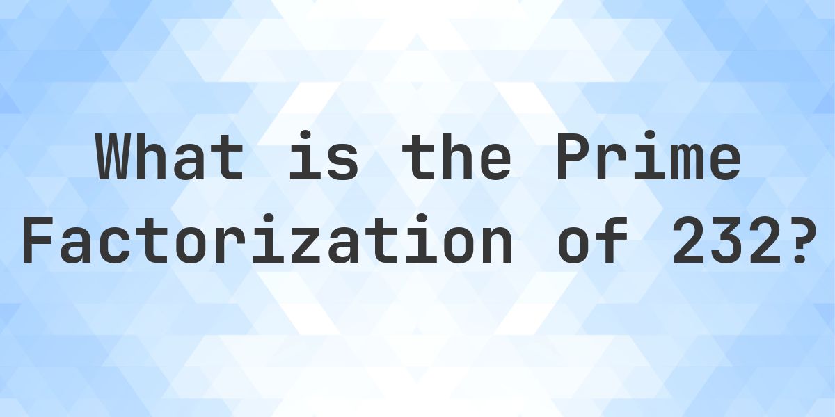 Prime factors of 232 - Calculatio