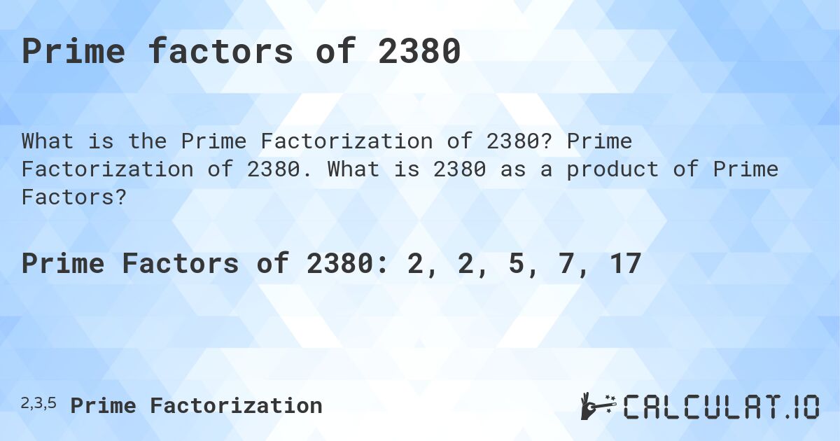 Prime factors of 2380. Prime Factorization of 2380. What is 2380 as a product of Prime Factors?