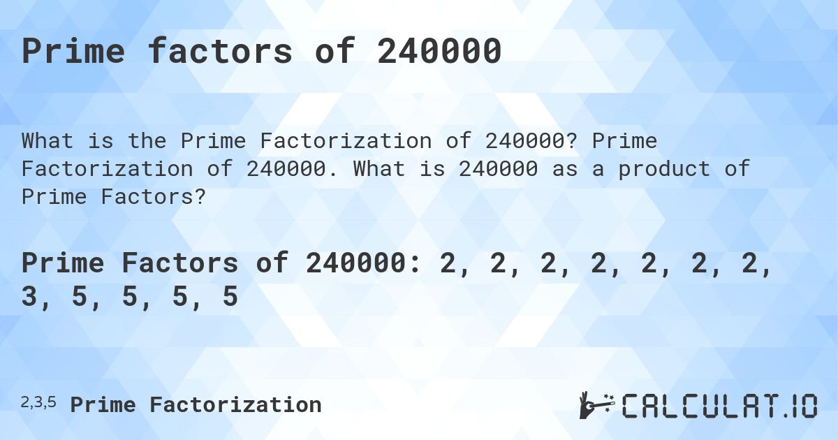 Prime factors of 240000. Prime Factorization of 240000. What is 240000 as a product of Prime Factors?