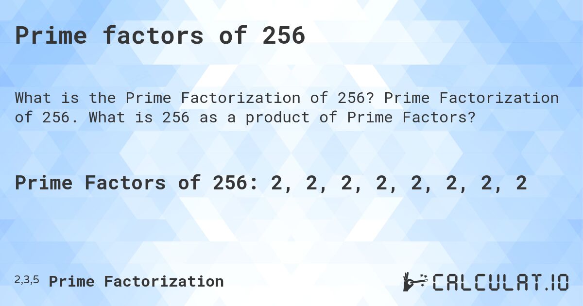 Prime factors of 256. Prime Factorization of 256. What is 256 as a product of Prime Factors?