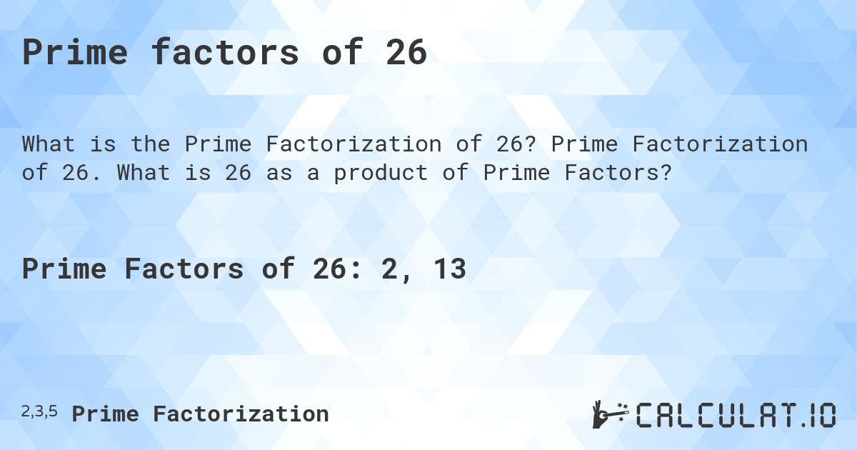 Prime factors of 26. Prime Factorization of 26. What is 26 as a product of Prime Factors?