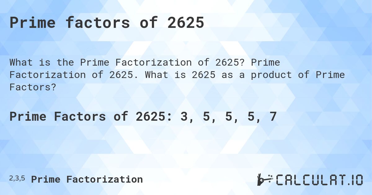Prime factors of 2625. Prime Factorization of 2625. What is 2625 as a product of Prime Factors?
