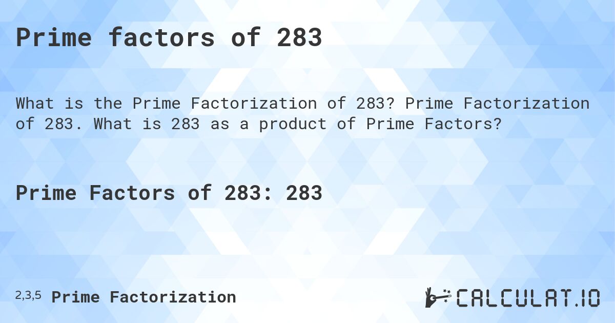Prime factors of 283. Prime Factorization of 283. What is 283 as a product of Prime Factors?