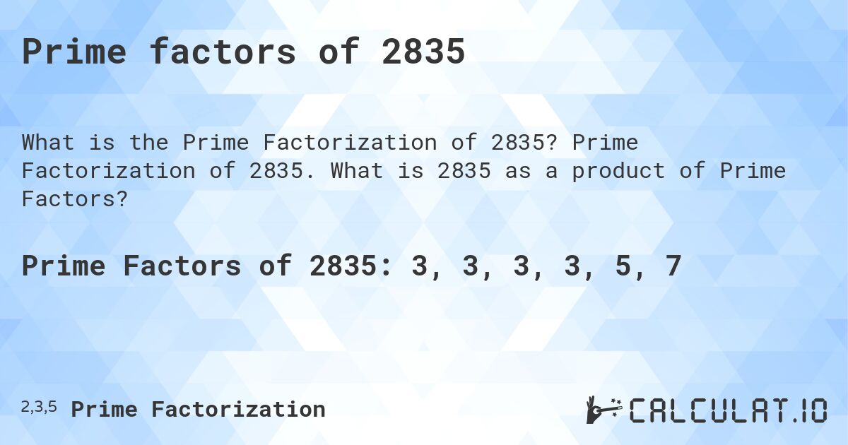 Prime factors of 2835. Prime Factorization of 2835. What is 2835 as a product of Prime Factors?