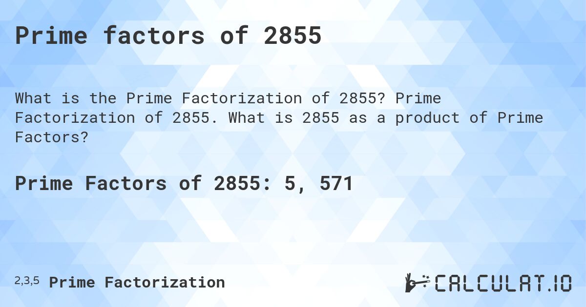 Prime factors of 2855. Prime Factorization of 2855. What is 2855 as a product of Prime Factors?