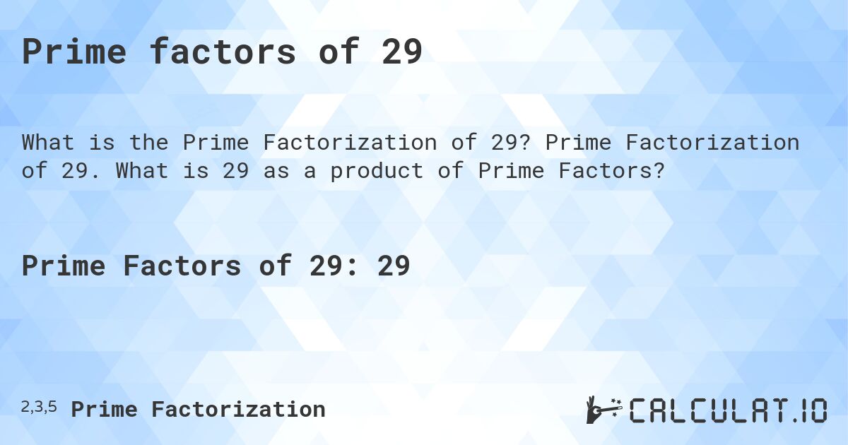 Prime factors of 29. Prime Factorization of 29. What is 29 as a product of Prime Factors?