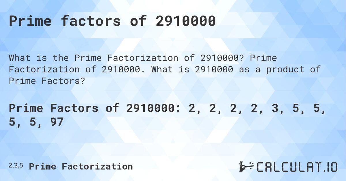 Prime factors of 2910000. Prime Factorization of 2910000. What is 2910000 as a product of Prime Factors?