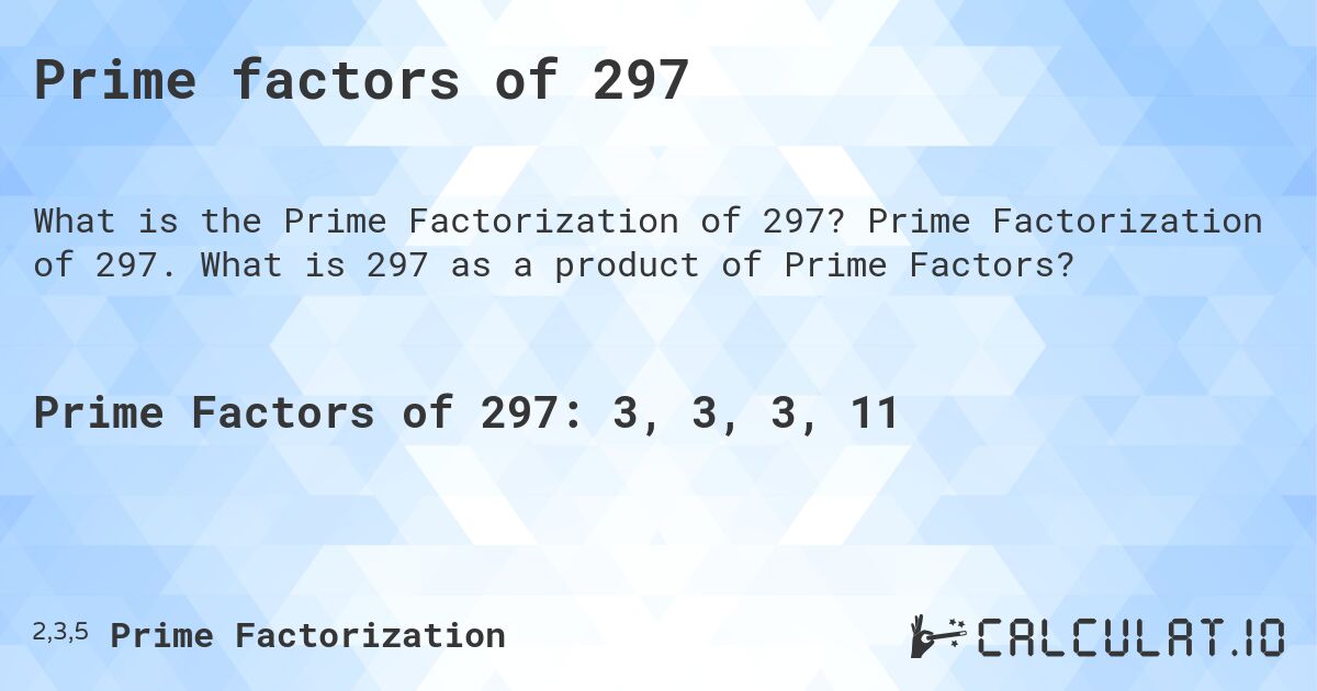 Prime factors of 297. Prime Factorization of 297. What is 297 as a product of Prime Factors?