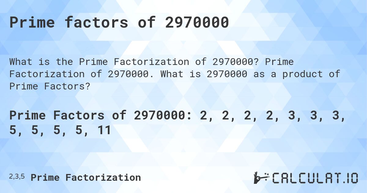 Prime factors of 2970000. Prime Factorization of 2970000. What is 2970000 as a product of Prime Factors?