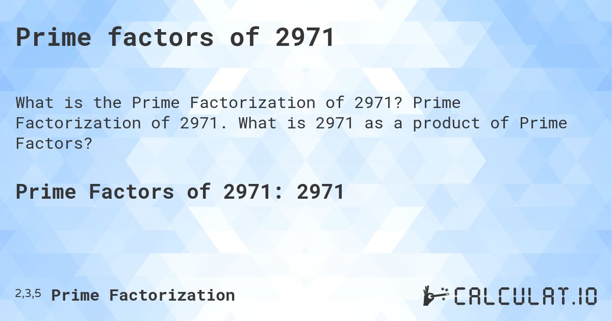 Prime factors of 2971. Prime Factorization of 2971. What is 2971 as a product of Prime Factors?