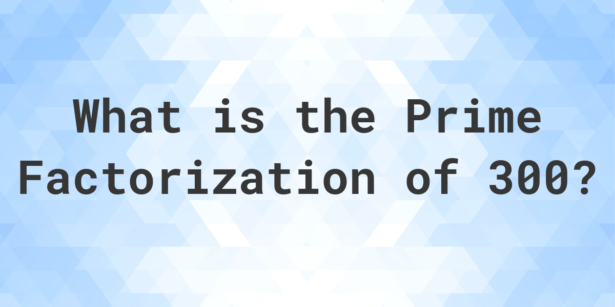 Prime Factors Of 300 Calculatio