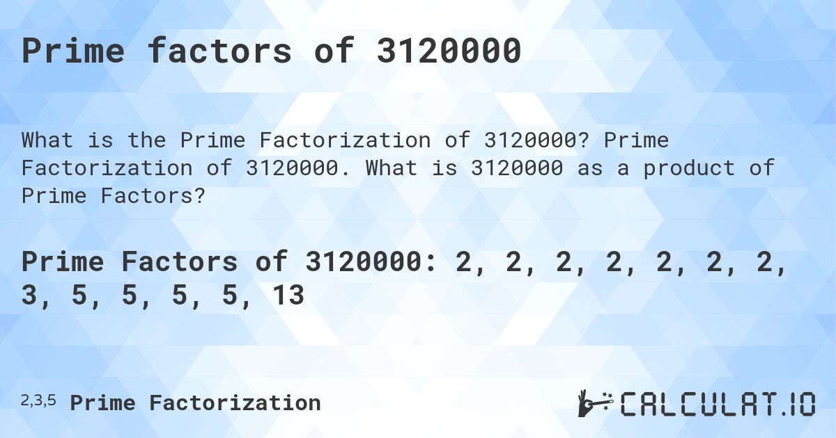 Prime factors of 3120000. Prime Factorization of 3120000. What is 3120000 as a product of Prime Factors?