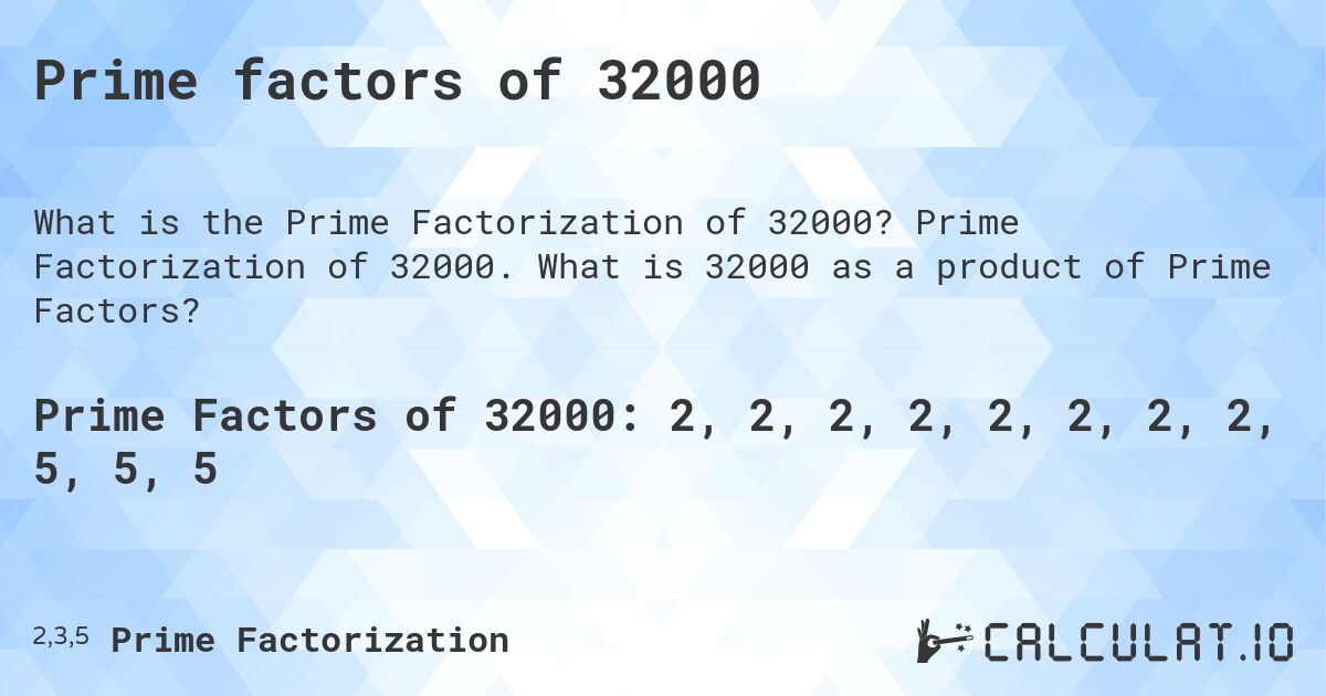 Prime factors of 32000. Prime Factorization of 32000. What is 32000 as a product of Prime Factors?