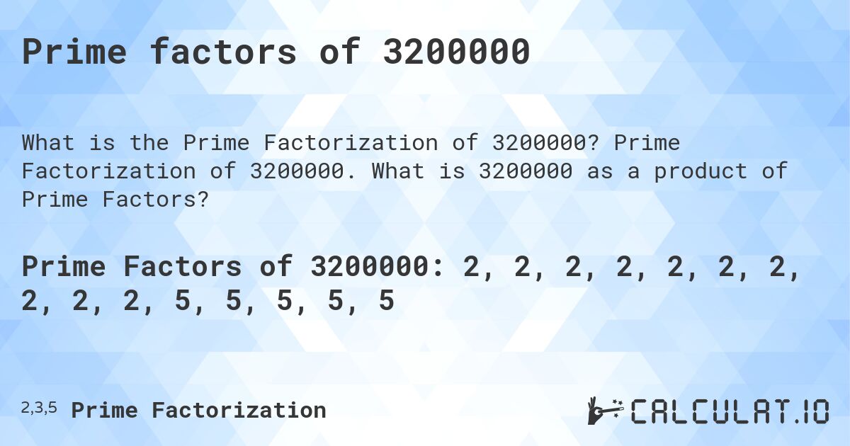 Prime factors of 3200000. Prime Factorization of 3200000. What is 3200000 as a product of Prime Factors?