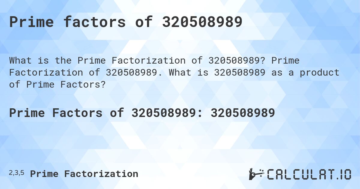 Prime factors of 320508989. Prime Factorization of 320508989. What is 320508989 as a product of Prime Factors?