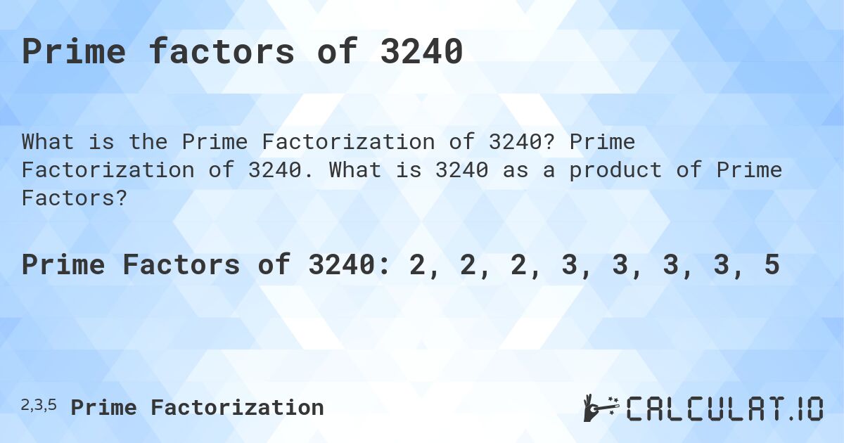 Prime factors of 3240. Prime Factorization of 3240. What is 3240 as a product of Prime Factors?