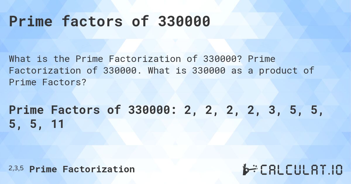 Prime factors of 330000. Prime Factorization of 330000. What is 330000 as a product of Prime Factors?