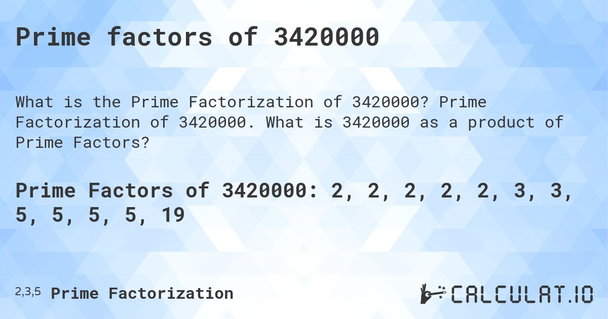Prime factors of 3420000. Prime Factorization of 3420000. What is 3420000 as a product of Prime Factors?