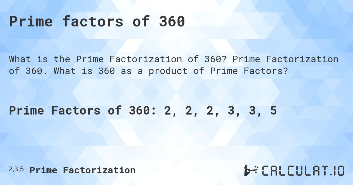 Prime factors of 360. Prime Factorization of 360. What is 360 as a product of Prime Factors?