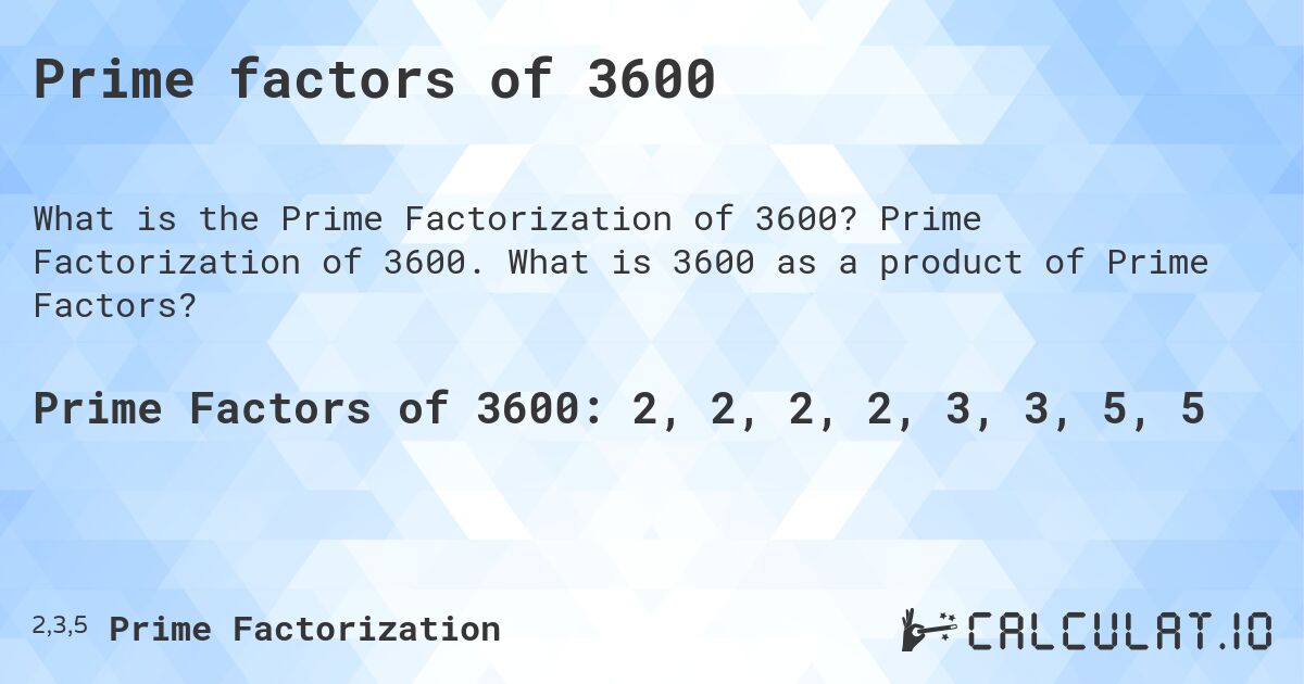Prime factors of 3600. Prime Factorization of 3600. What is 3600 as a product of Prime Factors?