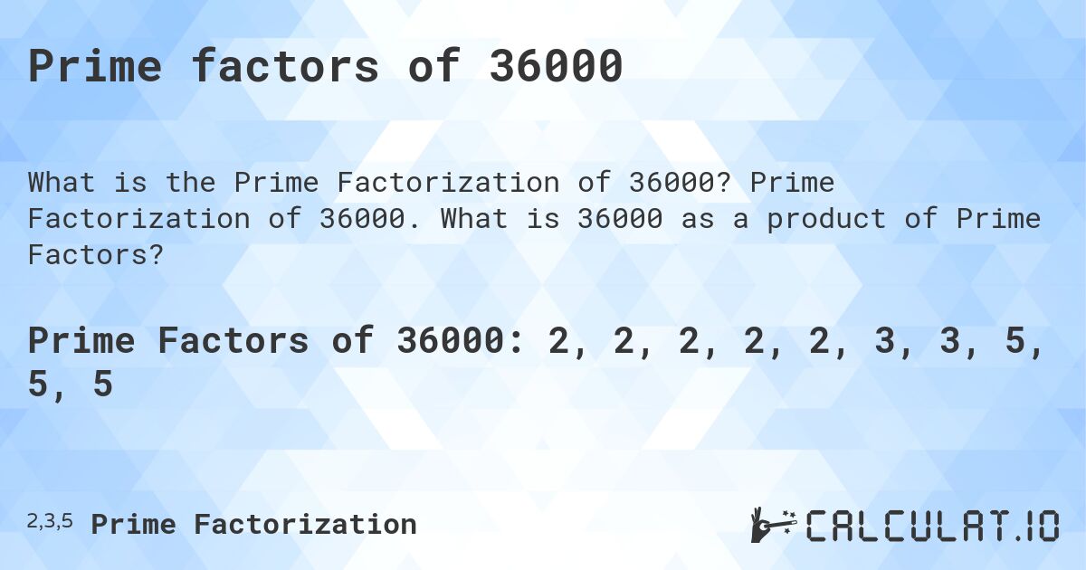 Prime factors of 36000. Prime Factorization of 36000. What is 36000 as a product of Prime Factors?