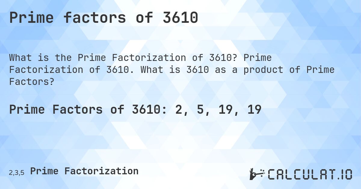 Prime factors of 3610. Prime Factorization of 3610. What is 3610 as a product of Prime Factors?
