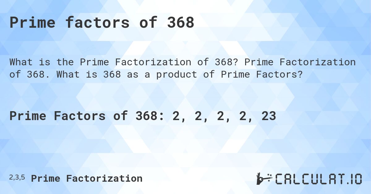 Prime factors of 368. Prime Factorization of 368. What is 368 as a product of Prime Factors?