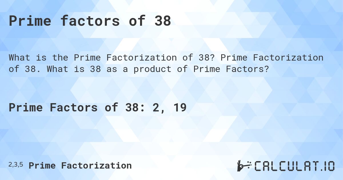 Prime factors of 38. Prime Factorization of 38. What is 38 as a product of Prime Factors?