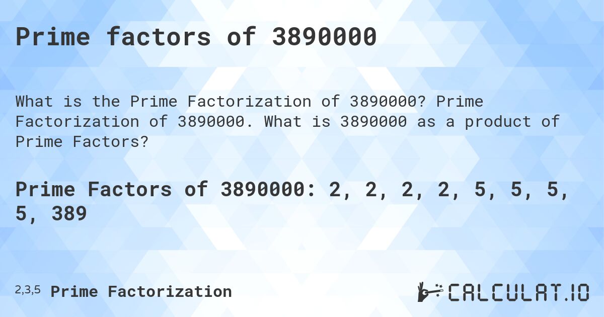 Prime factors of 3890000. Prime Factorization of 3890000. What is 3890000 as a product of Prime Factors?