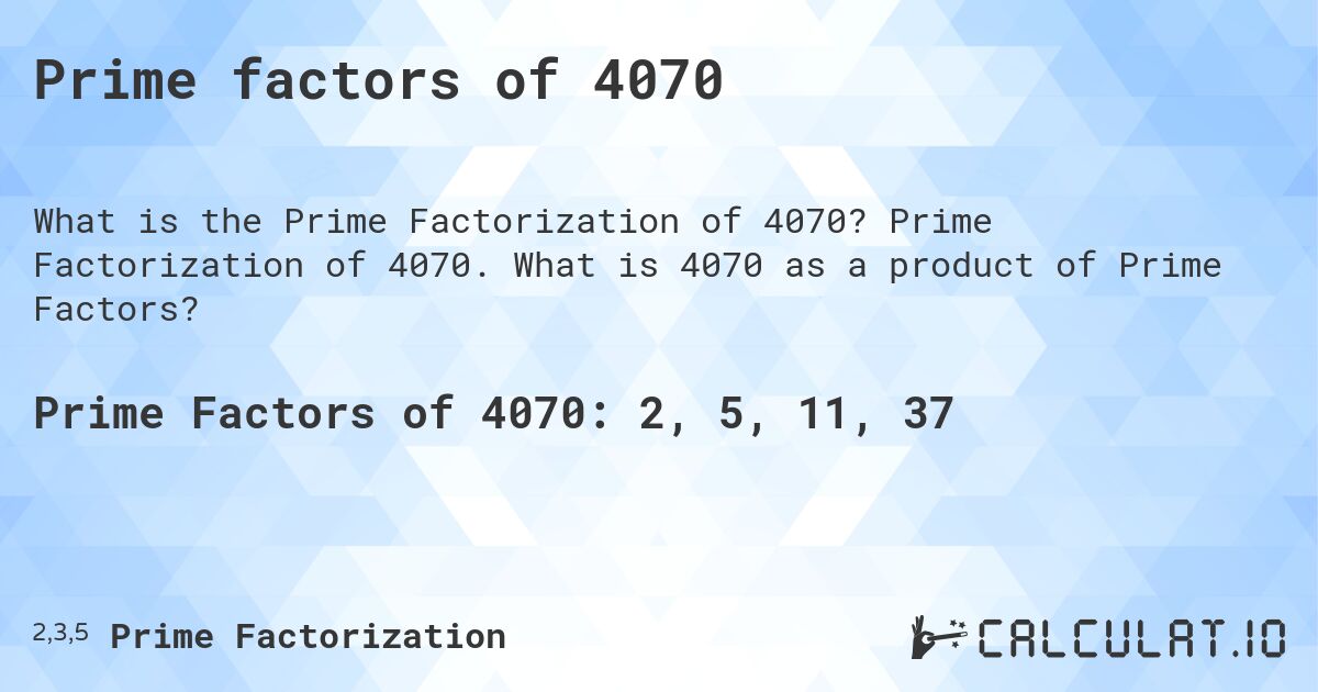 Prime factors of 4070. Prime Factorization of 4070. What is 4070 as a product of Prime Factors?