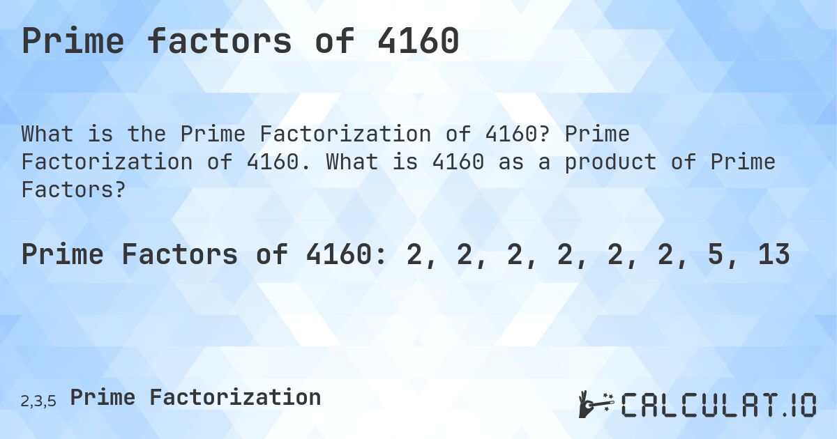 Prime factors of 4160. Prime Factorization of 4160. What is 4160 as a product of Prime Factors?