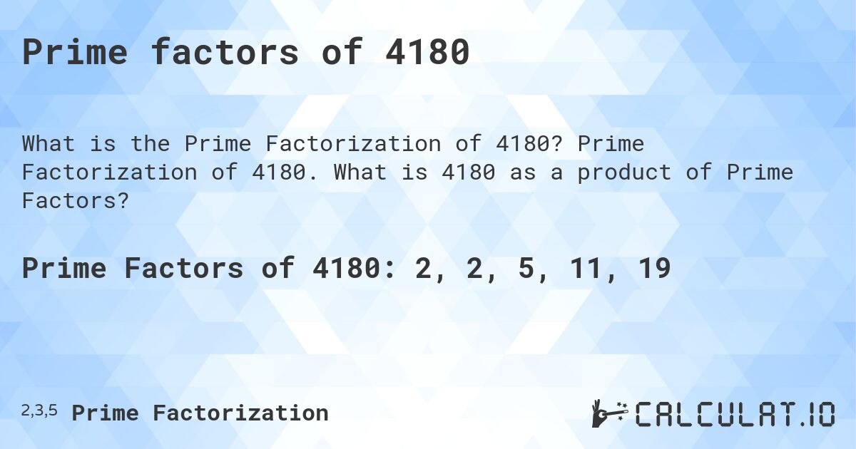 Prime factors of 4180. Prime Factorization of 4180. What is 4180 as a product of Prime Factors?