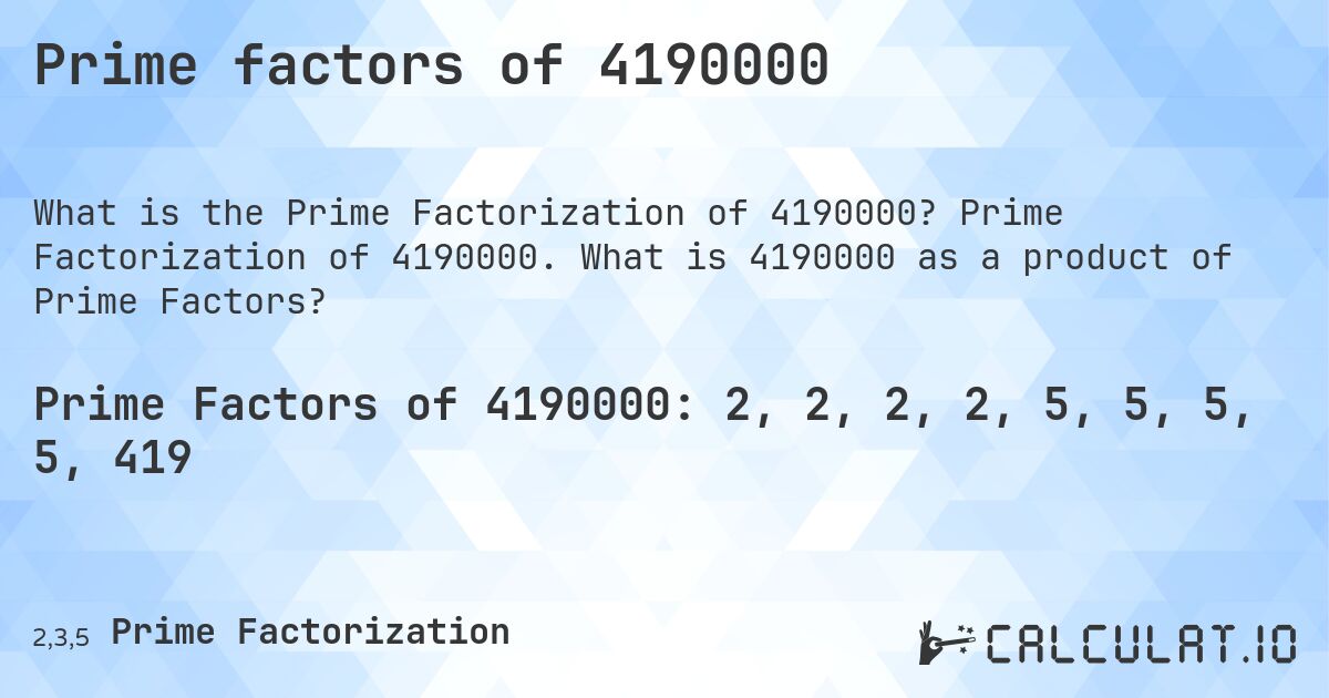 Prime factors of 4190000. Prime Factorization of 4190000. What is 4190000 as a product of Prime Factors?