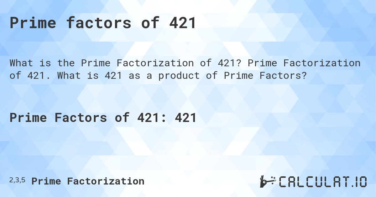 Prime factors of 421. Prime Factorization of 421. What is 421 as a product of Prime Factors?