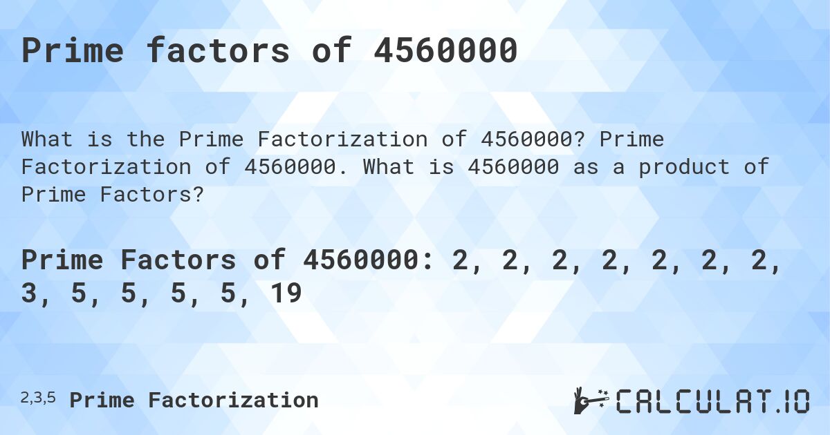 Prime factors of 4560000. Prime Factorization of 4560000. What is 4560000 as a product of Prime Factors?