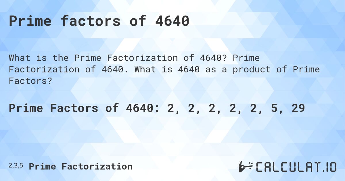 Prime factors of 4640. Prime Factorization of 4640. What is 4640 as a product of Prime Factors?
