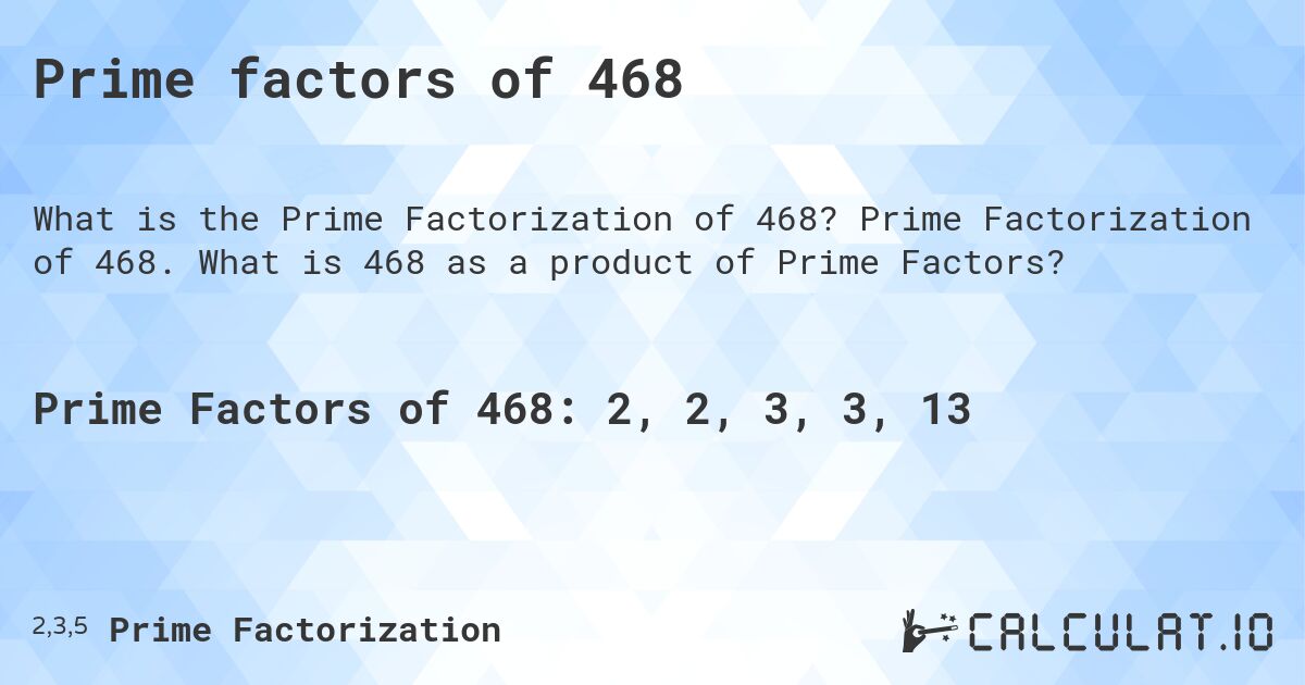 Prime factors of 468. Prime Factorization of 468. What is 468 as a product of Prime Factors?