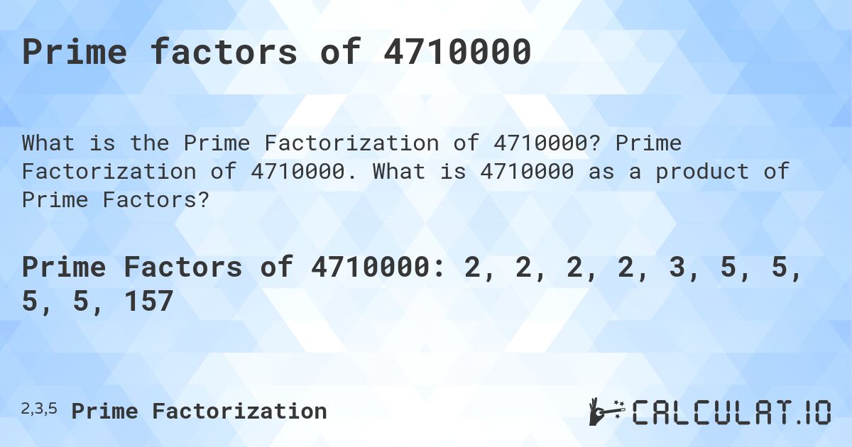 Prime factors of 4710000. Prime Factorization of 4710000. What is 4710000 as a product of Prime Factors?