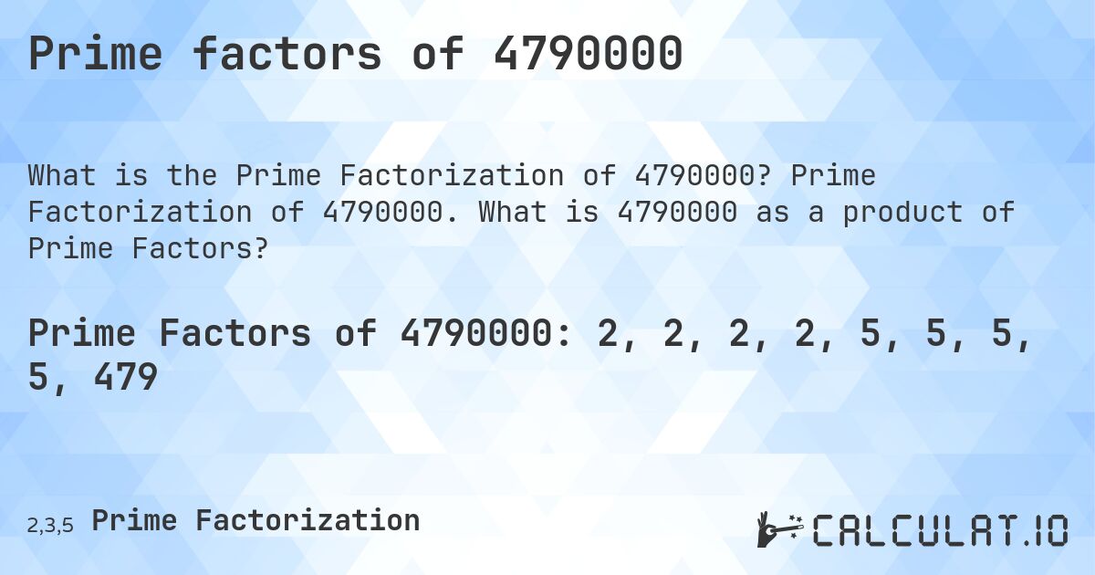 Prime factors of 4790000. Prime Factorization of 4790000. What is 4790000 as a product of Prime Factors?