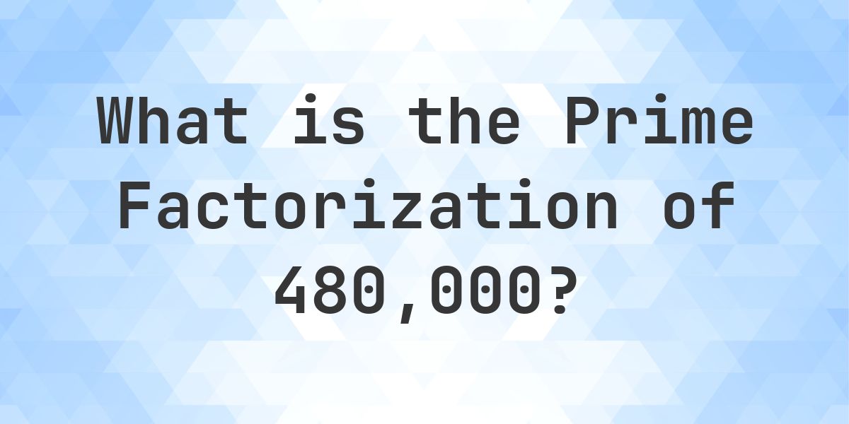 Prime factors of 480000 - Calculatio
