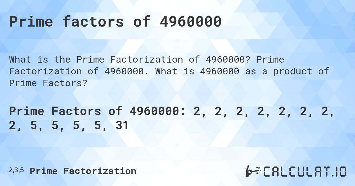 Prime factors of 4960000. Prime Factorization of 4960000. What is 4960000 as a product of Prime Factors?