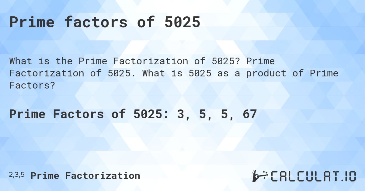 Prime factors of 5025. Prime Factorization of 5025. What is 5025 as a product of Prime Factors?